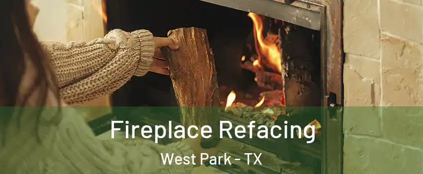 Fireplace Refacing West Park - TX