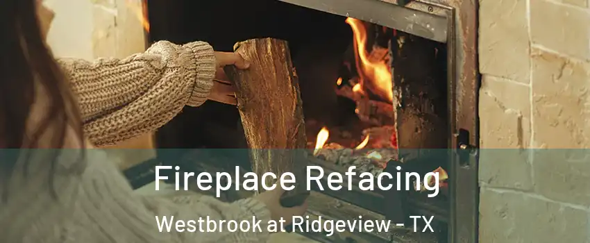 Fireplace Refacing Westbrook at Ridgeview - TX