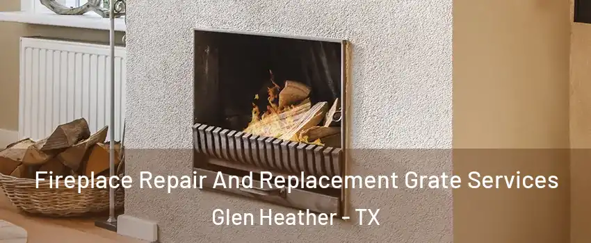 Fireplace Repair And Replacement Grate Services Glen Heather - TX