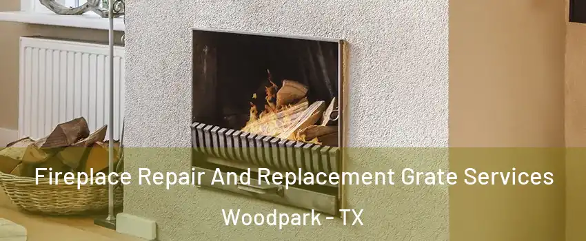 Fireplace Repair And Replacement Grate Services Woodpark - TX