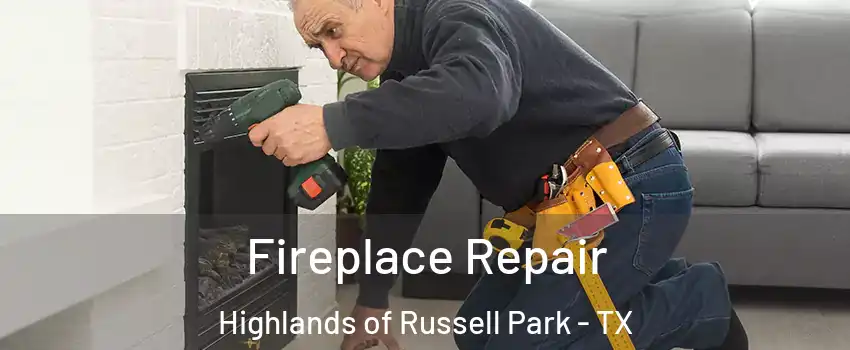 Fireplace Repair Highlands of Russell Park - TX