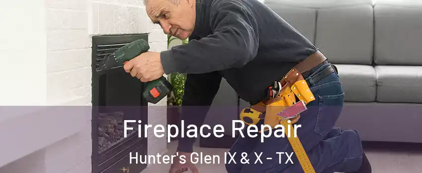 Fireplace Repair Hunter's Glen IX & X - TX