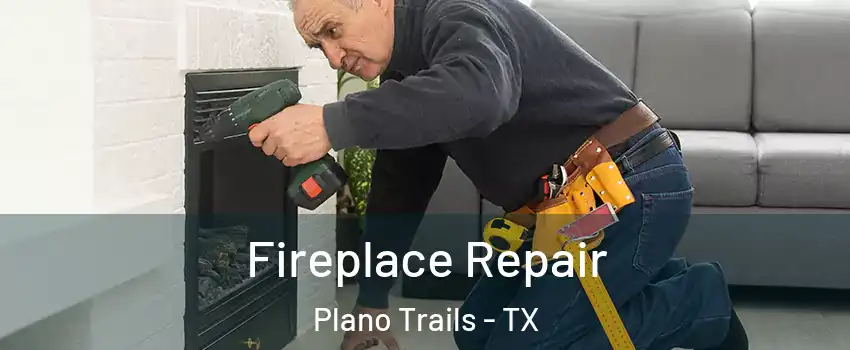 Fireplace Repair Plano Trails - TX