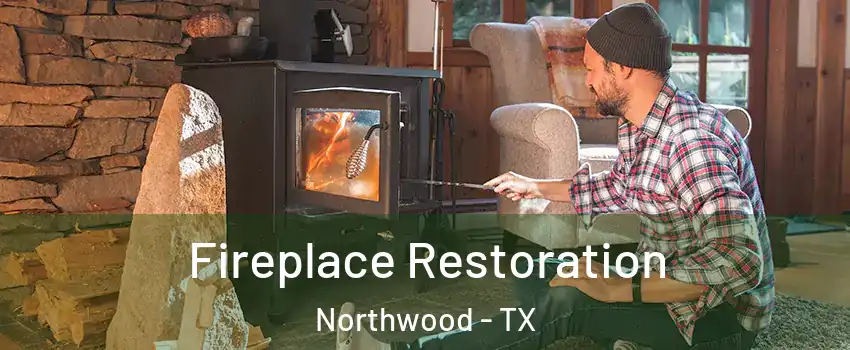 Fireplace Restoration Northwood - TX