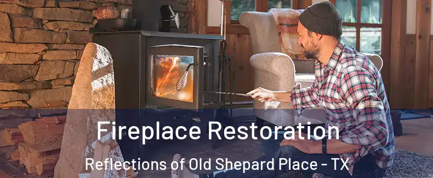 Fireplace Restoration Reflections of Old Shepard Place - TX