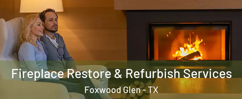 Fireplace Restore & Refurbish Services Foxwood Glen - TX