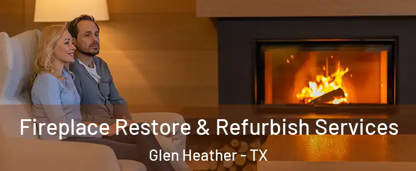 Fireplace Restore & Refurbish Services Glen Heather - TX