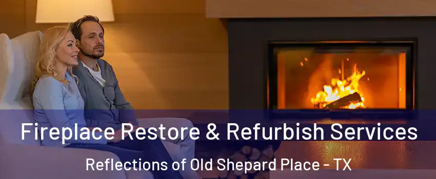 Fireplace Restore & Refurbish Services Reflections of Old Shepard Place - TX