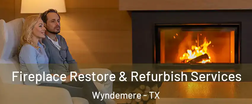 Fireplace Restore & Refurbish Services Wyndemere - TX