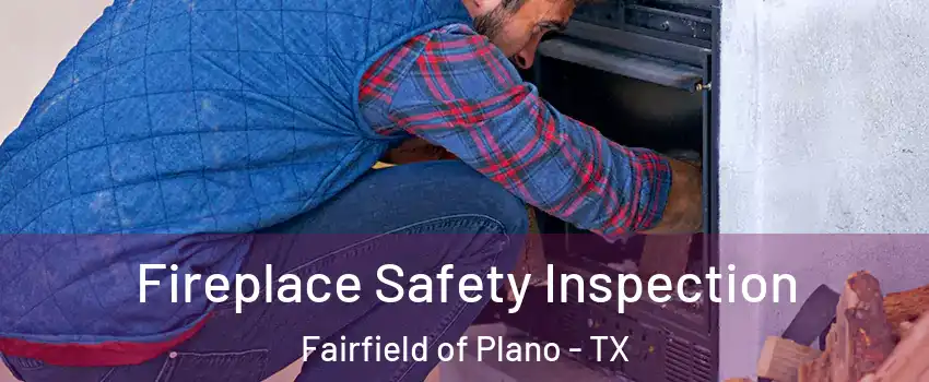 Fireplace Safety Inspection Fairfield of Plano - TX