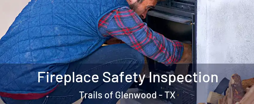 Fireplace Safety Inspection Trails of Glenwood - TX