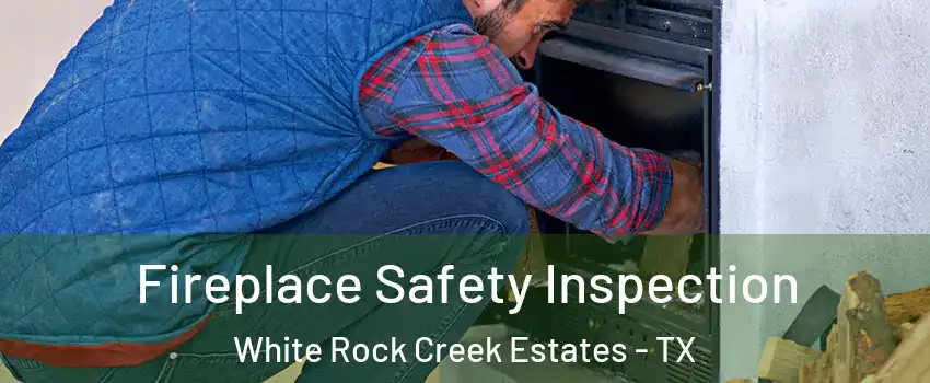 Fireplace Safety Inspection White Rock Creek Estates - TX