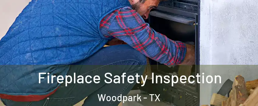 Fireplace Safety Inspection Woodpark - TX