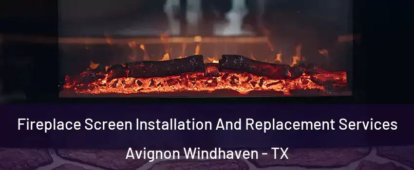 Fireplace Screen Installation And Replacement Services Avignon Windhaven - TX