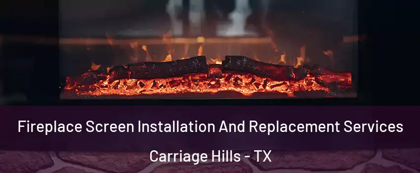 Fireplace Screen Installation And Replacement Services Carriage Hills - TX