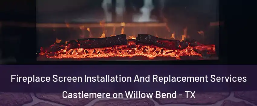 Fireplace Screen Installation And Replacement Services Castlemere on Willow Bend - TX