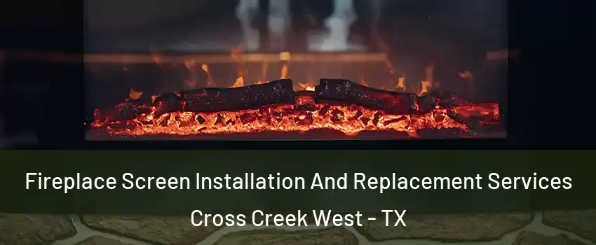 Fireplace Screen Installation And Replacement Services Cross Creek West - TX