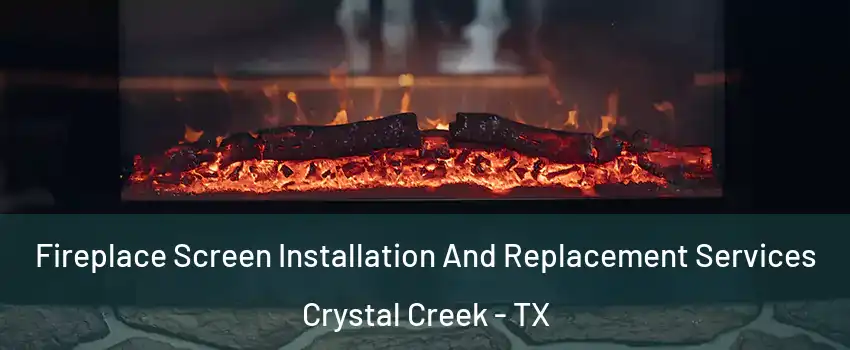 Fireplace Screen Installation And Replacement Services Crystal Creek - TX