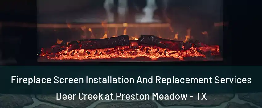 Fireplace Screen Installation And Replacement Services Deer Creek at Preston Meadow - TX