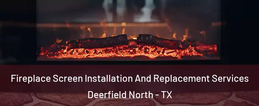 Fireplace Screen Installation And Replacement Services Deerfield North - TX