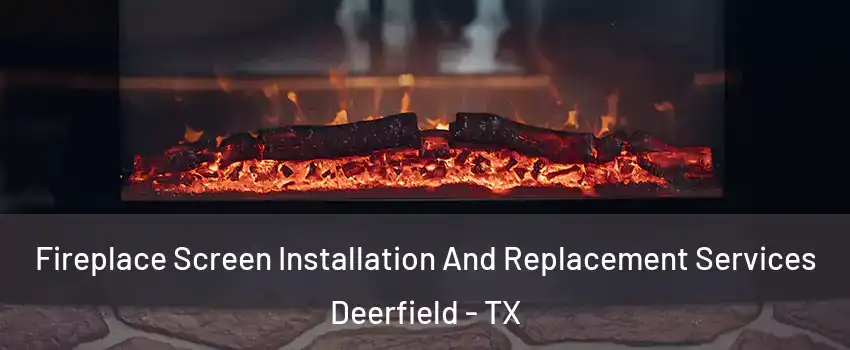 Fireplace Screen Installation And Replacement Services Deerfield - TX