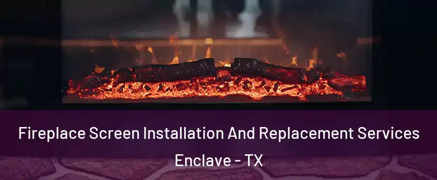 Fireplace Screen Installation And Replacement Services Enclave - TX