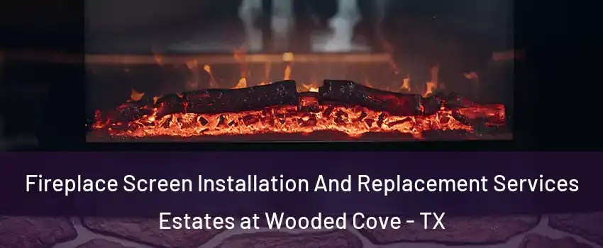 Fireplace Screen Installation And Replacement Services Estates at Wooded Cove - TX