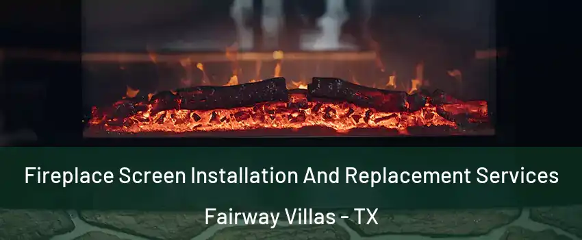 Fireplace Screen Installation And Replacement Services Fairway Villas - TX