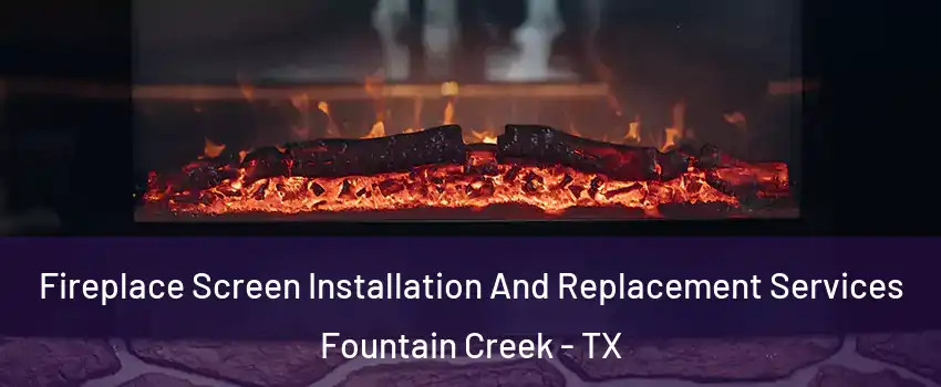 Fireplace Screen Installation And Replacement Services Fountain Creek - TX