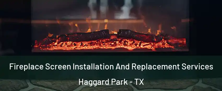 Fireplace Screen Installation And Replacement Services Haggard Park - TX