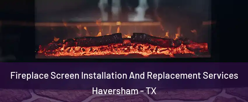 Fireplace Screen Installation And Replacement Services Haversham - TX