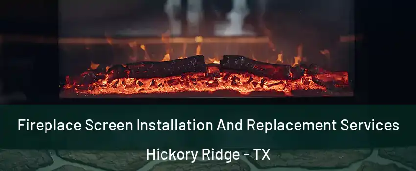 Fireplace Screen Installation And Replacement Services Hickory Ridge - TX