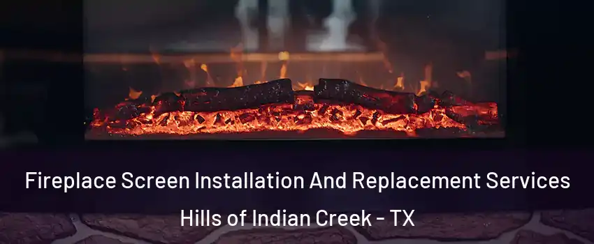 Fireplace Screen Installation And Replacement Services Hills of Indian Creek - TX