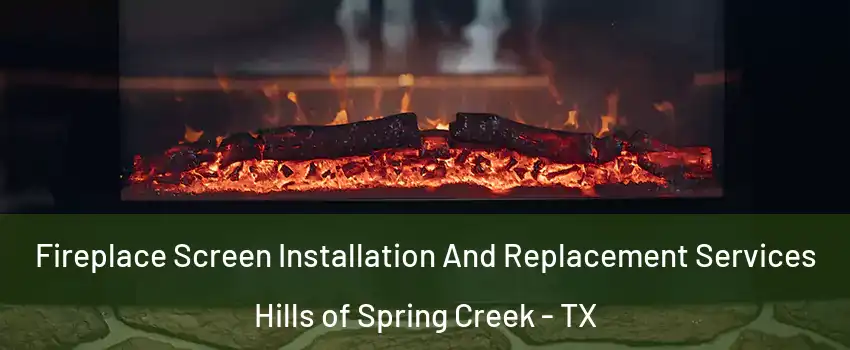 Fireplace Screen Installation And Replacement Services Hills of Spring Creek - TX