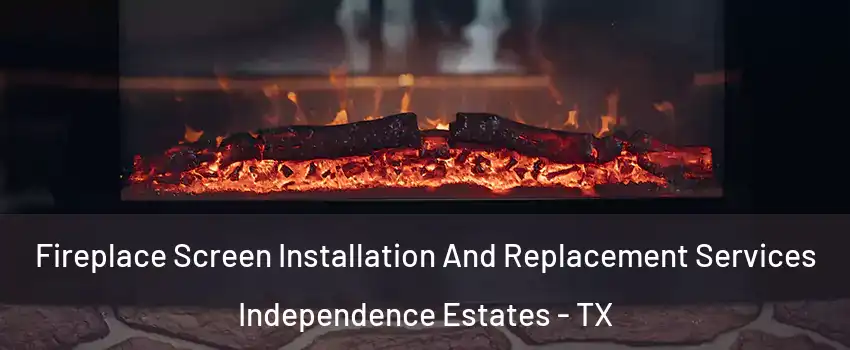 Fireplace Screen Installation And Replacement Services Independence Estates - TX