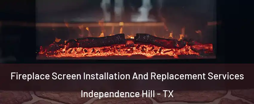 Fireplace Screen Installation And Replacement Services Independence Hill - TX