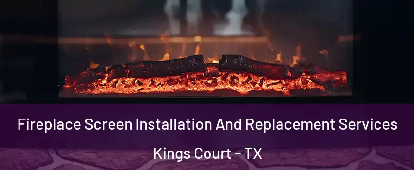 Fireplace Screen Installation And Replacement Services Kings Court - TX