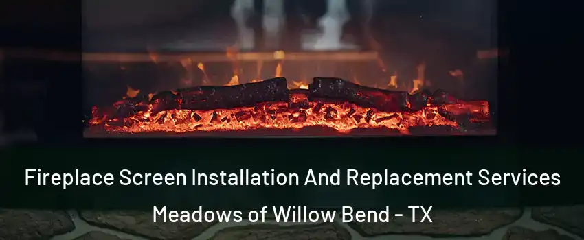 Fireplace Screen Installation And Replacement Services Meadows of Willow Bend - TX