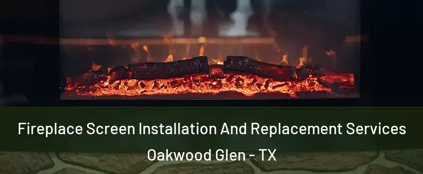 Fireplace Screen Installation And Replacement Services Oakwood Glen - TX