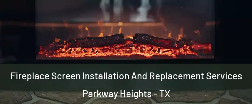 Fireplace Screen Installation And Replacement Services Parkway Heights - TX