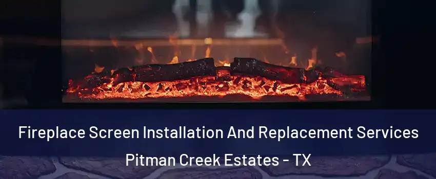 Fireplace Screen Installation And Replacement Services Pitman Creek Estates - TX