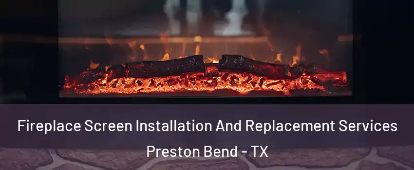 Fireplace Screen Installation And Replacement Services Preston Bend - TX