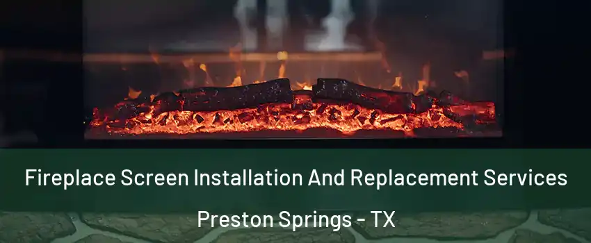 Fireplace Screen Installation And Replacement Services Preston Springs - TX