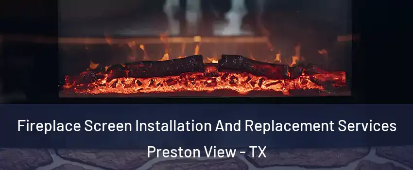 Fireplace Screen Installation And Replacement Services Preston View - TX