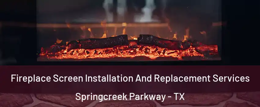 Fireplace Screen Installation And Replacement Services Springcreek Parkway - TX