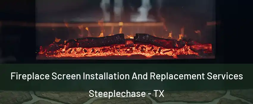 Fireplace Screen Installation And Replacement Services Steeplechase - TX