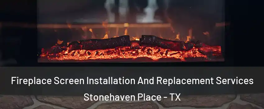 Fireplace Screen Installation And Replacement Services Stonehaven Place - TX