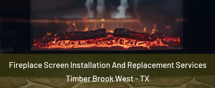 Fireplace Screen Installation And Replacement Services Timber Brook West - TX