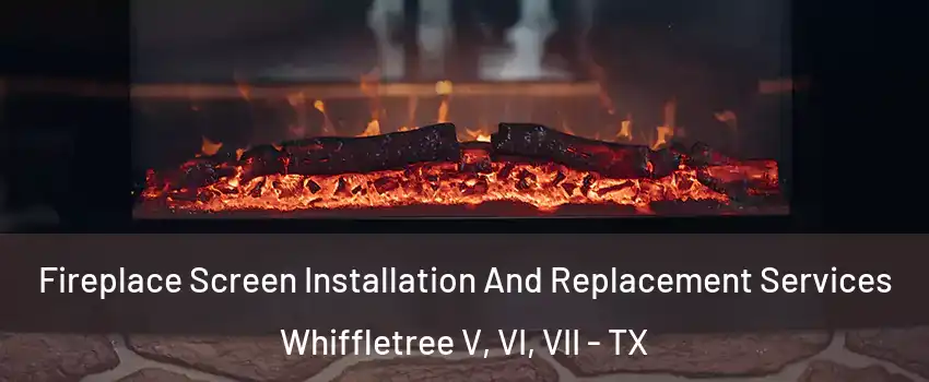 Fireplace Screen Installation And Replacement Services Whiffletree V, VI, VII - TX