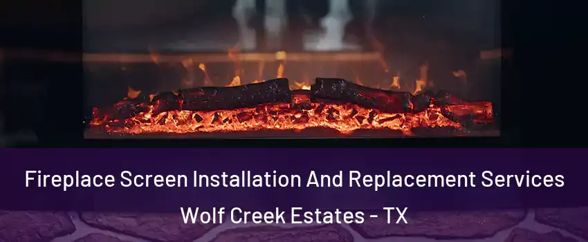 Fireplace Screen Installation And Replacement Services Wolf Creek Estates - TX